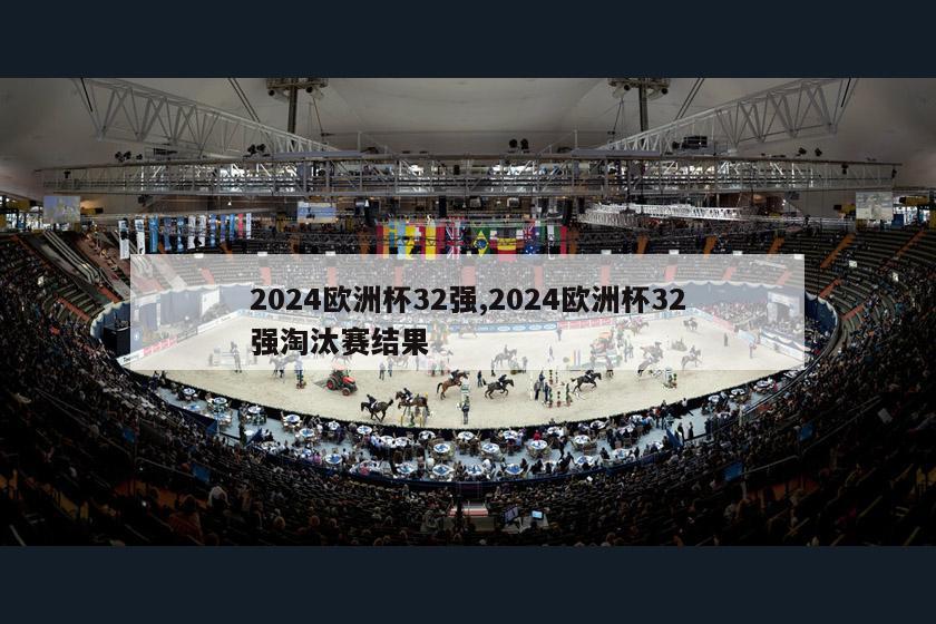 2024欧洲杯32强,2024欧洲杯32强淘汰赛结果