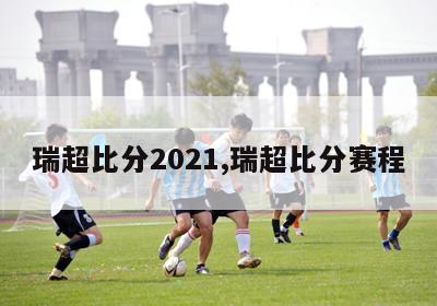 瑞超比分2021,瑞超比分赛程