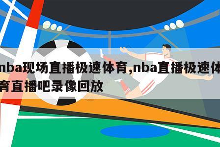 nba现场直播极速体育,nba直播极速体育直播吧录像回放