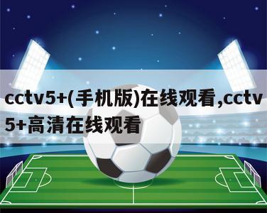 cctv5+(手机版)在线观看,cctv5+高清在线观看