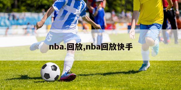 nba.回放,nba回放快手