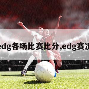 edg各场比赛比分,edg赛况